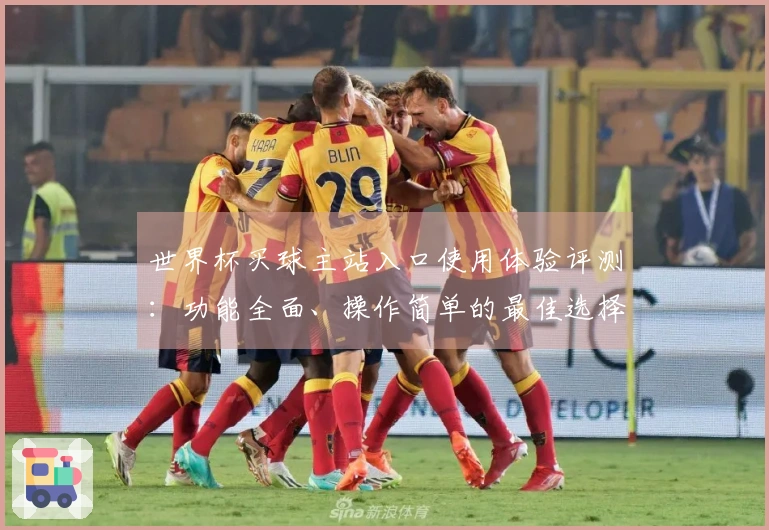 世界杯买球主站入口使用体验评测：功能全面、操作简单的最佳选择